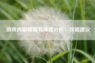 游戏内剧情情节深度分析：攻略建议