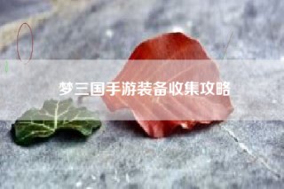 梦三国手游装备收集攻略