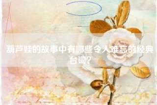 葫芦娃的故事中有哪些令人难忘的经典台词？