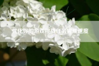 优化你的游戏挑战任务完成速度