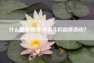 什么是境界-死神激斗的超级活动？