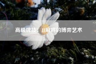 高级牌技：JJ麻将的博弈艺术