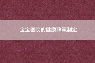 宝宝医院的健康政策制定