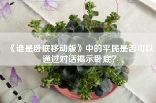 《谁是卧底移动版》中的平民是否可以通过对话揭示卧底？