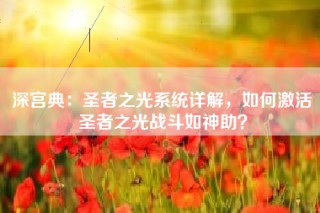 深宫典：圣者之光系统详解，如何激活圣者之光战斗如神助？