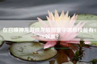 在召唤神龙游戏龙族图鉴中哪些技能有AOE效果？
