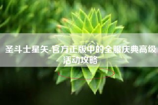 圣斗士星矢-官方正版中的全服庆典高级活动攻略