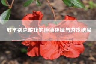 放学别跑游戏的道德抉择与游戏结局