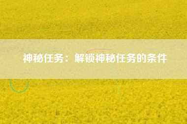 神秘任务：解锁神秘任务的条件  第1张