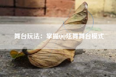 舞台玩法：掌握QQ炫舞舞台模式  第1张