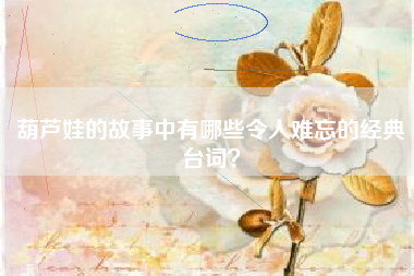 葫芦娃的故事中有哪些令人难忘的经典台词？  第1张