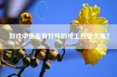 游戏中是否有特殊的线上创业大赛？  第1张