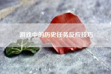 游戏中的历史任务反应技巧  第1张