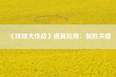 《球球大作战》道具应用：制胜关键  第1张