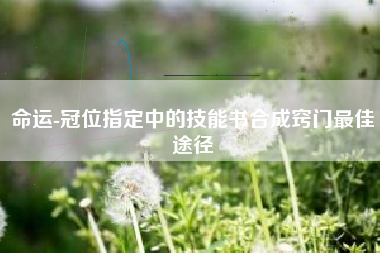 命运-冠位指定中的技能书合成窍门最佳途径  第1张