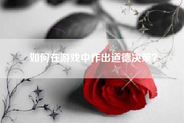 如何在游戏中作出道德决策？  第1张