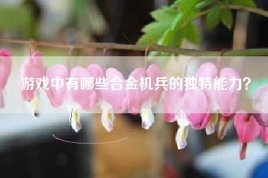 游戏中有哪些合金机兵的独特能力？  第1张