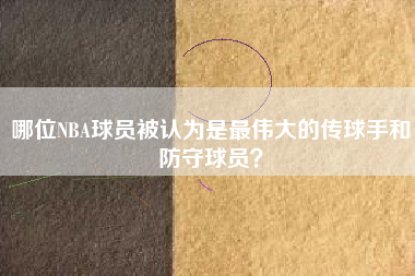 哪位NBA球员被认为是最伟大的传球手和防守球员？  第1张