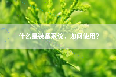 什么是装备系统，如何使用？  第1张