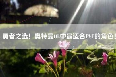 勇者之选！奥特曼OL中最适合PVE的角色！  第1张