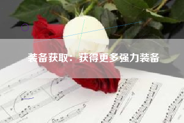 装备获取：获得更多强力装备  第1张
